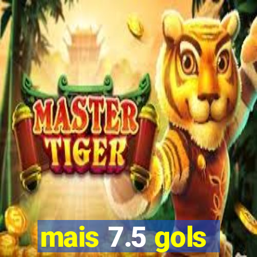 mais 7.5 gols